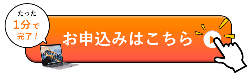 たった1分で完了!お申込みはこちら