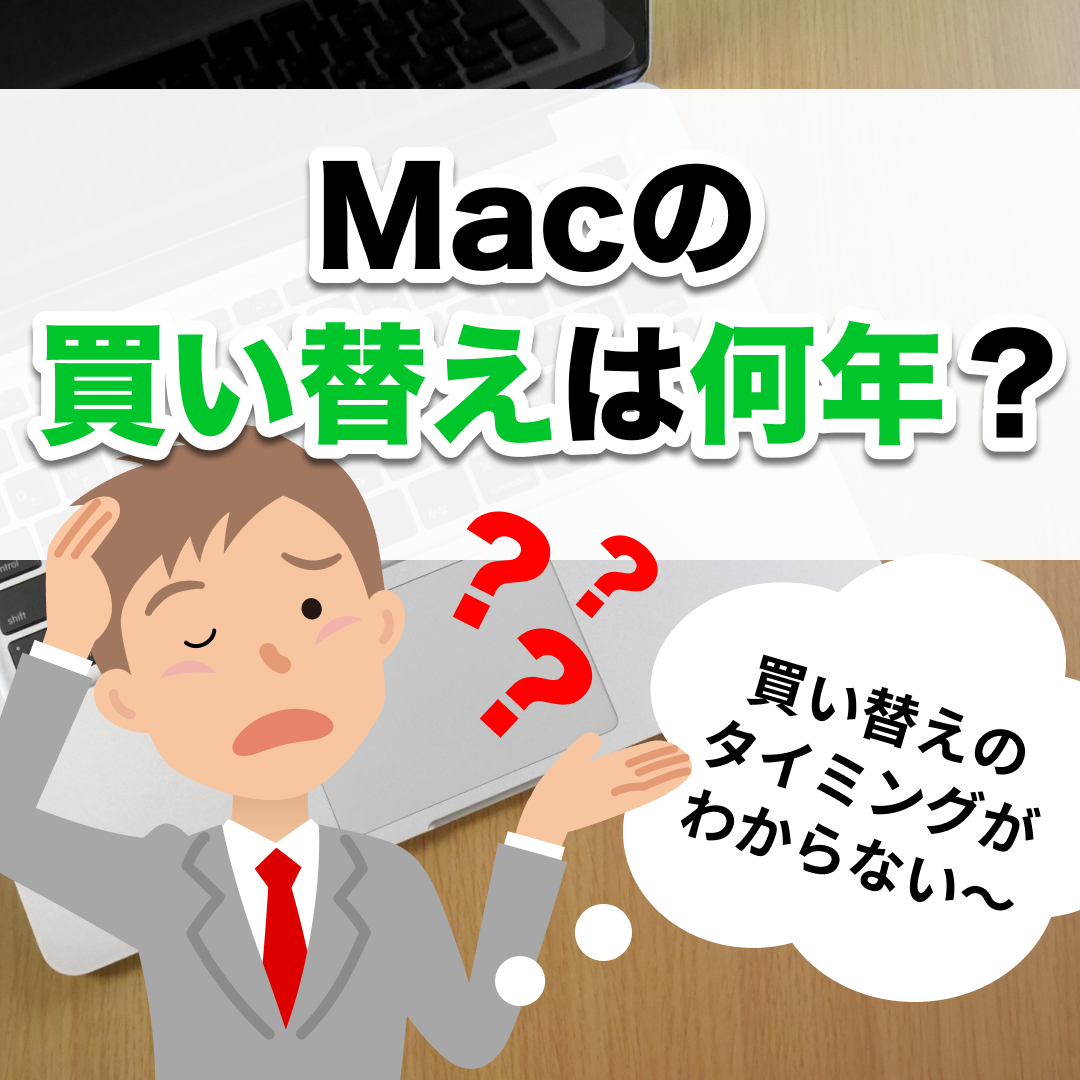 「Macの買い替えは何年？」の文字と「買い替えのタイミングがわからない〜」と考えている男性のイラスト。背景には机に置かれたMacbook
